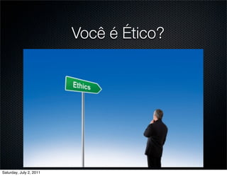 Você é Ético?




Saturday, July 2, 2011
 