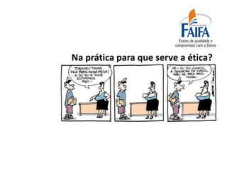 Na prática para que serve a ética?
 