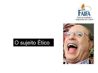 O sujeito Ético
 