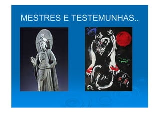MESTRES E TESTEMUNHAS..
 