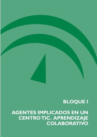 BLOQUE I
AGENTES IMPLICADOS EN UN
CENTROTIC. APRENDIZAJE
COLABORATIVO
TIC_como_agentes_innovacionOK.qxd 25/11/05 16:26 PÆgina 21
 