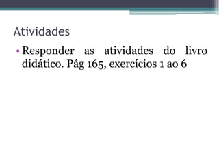 Atividades
• Responder as atividades do livro
didático. Pág 165, exercícios 1 ao 6
 