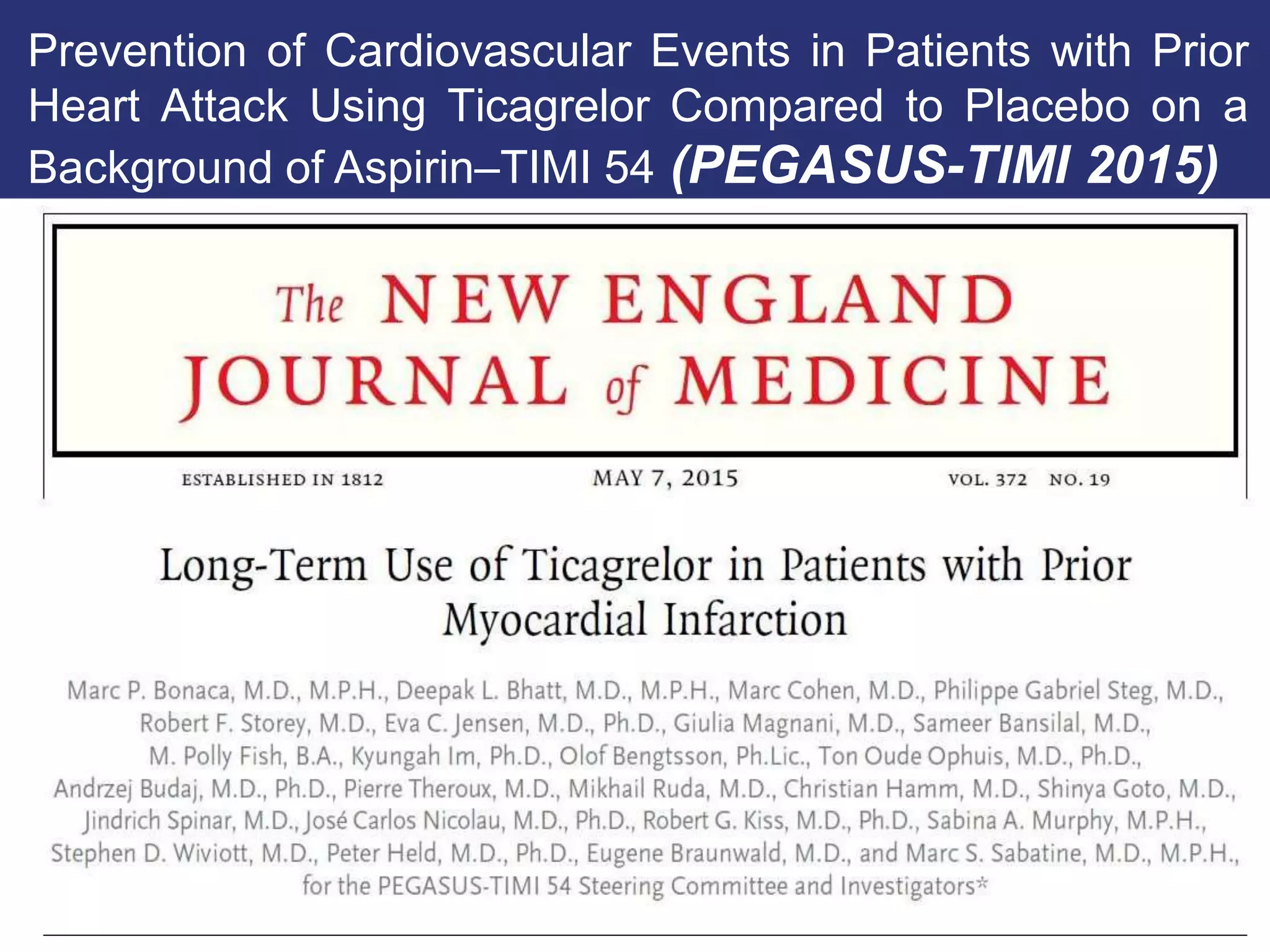 Prevention of Cardiovascular Events in Patients with Prior
Heart Attack Using Ticagrelor Compared to Placebo on a
Background of Aspirin–TIMI 54 (PEGASUS-TIMI 2015)
 
