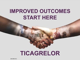 TICAGRELOR
IMPROVED OUTCOMES
START HERE
1041485.011
 