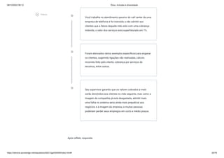 08/12/2022 06:12 Ética, Inclusão e diversidade
https://stecine.azureedge.net/repositorio/00212ge/00409/index.html# 20/76
Após refletir, responda:
double_arrow Você trabalha no atendimento passivo do call center de uma
empresa de telefonia e foi instruído a não admitir aos
clientes que a fatura daquele mês está com uma cobrança
indevida, o valor dos serviços está superfaturado em 1%.
double_arrow Foram elencados vários exemplos específicos para enganar
os clientes, sugerindo ligações não realizadas, cálculo
incorreto feito pelo cliente, cobrança por serviços de
terceiros, entre outros.
double_arrow Seu supervisor garantiu que os valores cobrados a mais
serão devolvidos aos clientes no mês seguinte, mas como a
imagem da companhia já está desgastada, admitir mais
uma falha no sistema seria ainda mais prejudicial aos
negócios e à imagem da empresa, e muitas pessoas
poderiam perder seus empregos em curto e médio prazos.
play_circle_outlined
Vídeos
 