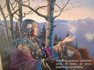 Todas as pessoas cometem erros. E todos os erros podem ser perdoados.   