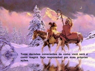 Tome decisões conscientes de como você será e como reagirá. Seja responsável por suas próprias ações.   