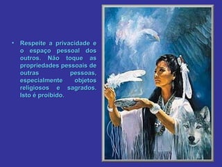 Respeite a privacidade e o espaço pessoal dos outros. Não toque as propriedades pessoais de outras pessoas, especialmente objetos religiosos e sagrados. Isto é proibido.   
