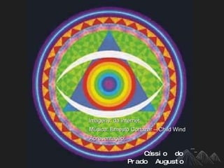 Apresentação:  Imagens: da internet Música: Ernesto Cortazar – Child Wind Cássio  do  Prado  Augusto 