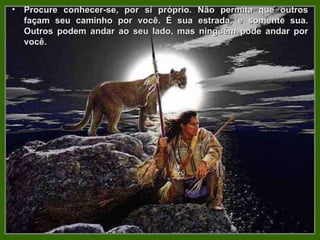 Procure conhecer-se, por si próprio. Não permita que outros façam seu caminho por você. É sua estrada, e somente sua. Outros podem andar ao seu lado, mas ninguém pode andar por você.   