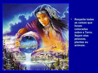 Respeite todas as coisas que foram colocadas sobre a Terra. Sejam elas pessoas, plantas ou animais.   