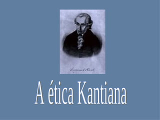A ética Kantiana 