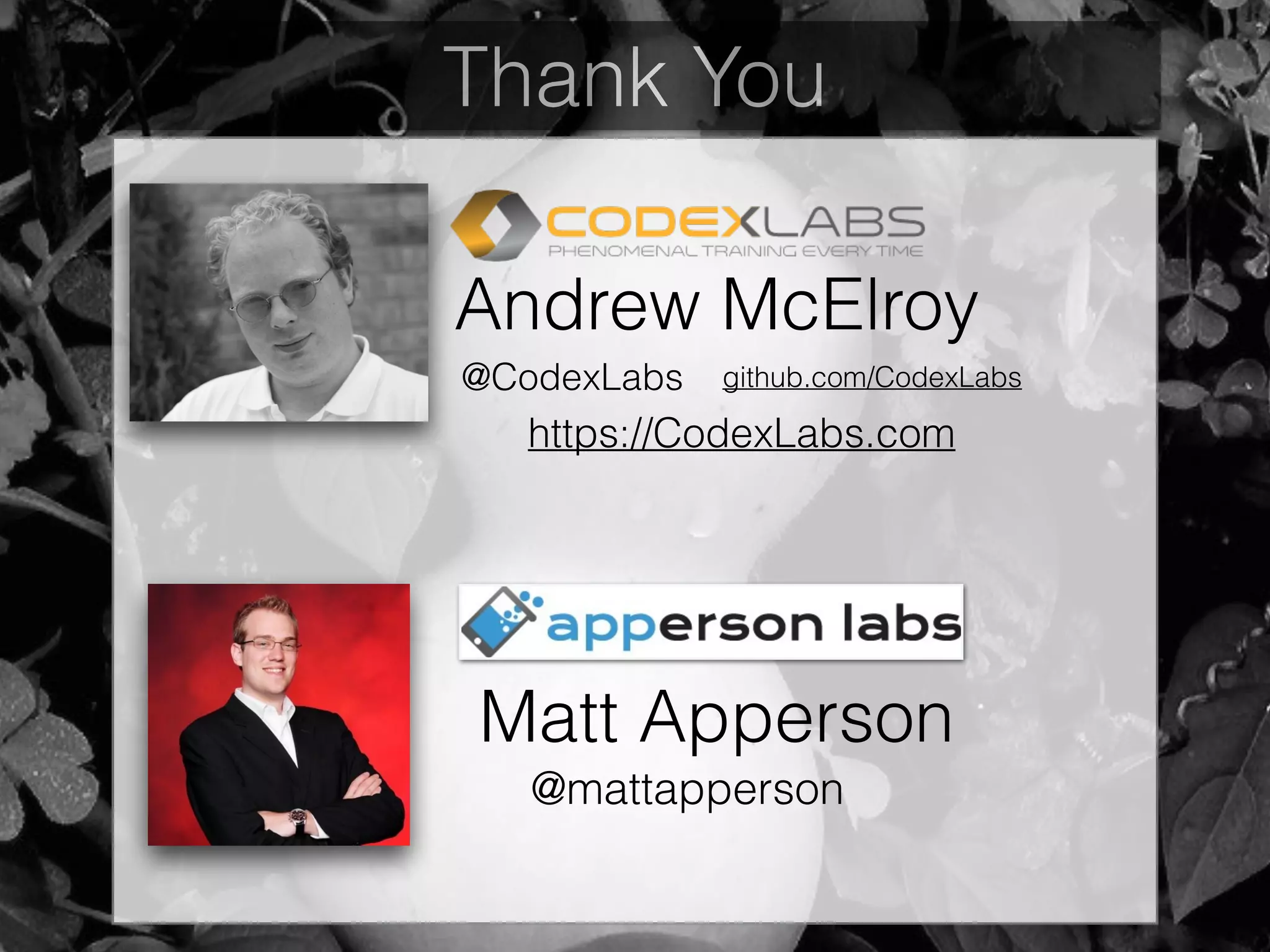 Thank You
Andrew McElroy
https://CodexLabs.com
github.com/CodexLabs@CodexLabs
Matt Apperson
@mattapperson
Special thanks to Matt for the Android implementation
 