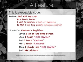 A Feature
This is executable code:
https://github.com/CodexLabs/alloy_fugitive/blob/master/features/fugitive.feature
 