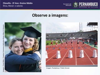 Observe a imagens:
Filosofia - 3º Ano -Ensino Médio
Ética, Moral e valores
Imagem: Rudolphous / Public Domain
Imagem:
Chad
Miller
/
Creative
Commons
Attribution-Share
Alike
2.0
Generic
 