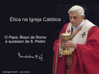 Ética na Igreja Católica


O Papa, Bispo de Roma
e sucessor de S. Pedro
 