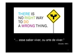 “… esse saber viver, ou arte de viver.”
(Savater, 1991)

7

 