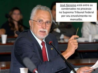 José Genoino está entre os
condenados no processo
no Supremo Tribunal Federal
por seu envolvimento no
mensalão.

 