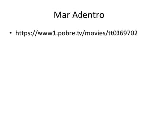 Mar Adentro
• https://www1.pobre.tv/movies/tt0369702
 