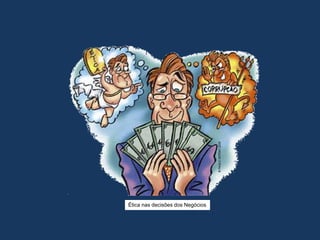 Ética nas decisões dos Negócios
 
