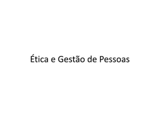 Ética e Gestão de Pessoas
 