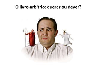 O livre-arbítrio: querer ou dever?
 