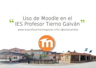 Uso de Moodle en el
IES Profesor Tierno Galván
www.iesprofesortiernogalvan.info | @ieslarambla
 