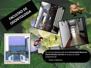 Es una facultad/escuela de la Universidad Nacional
Daniel Alcides Carrión en la que se dictan
programas de:
 Salud y Medicina
 