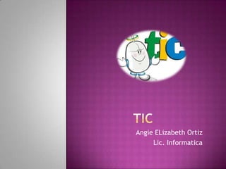 Angie ELizabeth Ortiz
Lic. Informatica
 