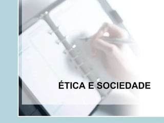 ÉTICA E SOCIEDADE
 