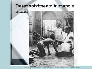 Desenvolvimento humano e moral Kamala, após a morte de Amala, recebendo comida das mãos da senhora Singh 