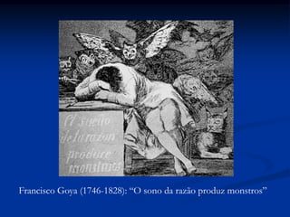 Francisco Goya (1746-1828): “O sono da razão produz monstros”
 