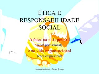 ÉTICA E RESPONSABILIDADE SOCIAL A ética na vida pessoal (ética profissional) e na vida organizacional (ética empresarial) 