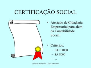 CERTIFICAÇÃO SOCIAL Atestado de Cidadania Empresarial para além da Contabilidade Social! Critérios: ISO 14000 SA 8000 ... 