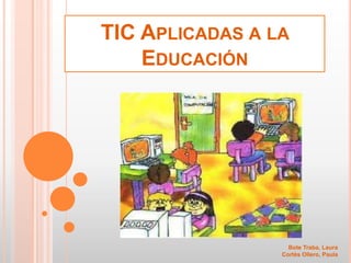 TIC APLICADAS A LA
    EDUCACIÓN




                   Bote Traba, Laura
                 Cortés Ollero, Paula
 