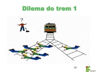 13
Dilema do trem 1
 