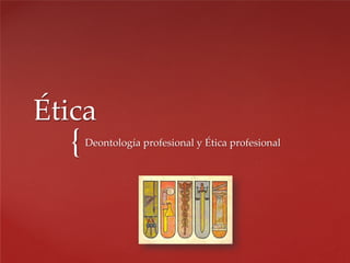 Ética
  {   Deontología profesional y Ética profesional
 
