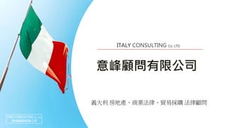1 1
ITALY CONSULTING Co. LTD
意峰顧問有限公司
義大利 房地產、商業法律、貿易採購 法律顧問
 