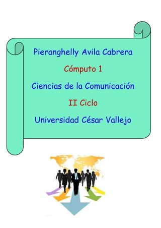 Pieranghelly Avila Cabrera
Cómputo 1
Ciencias de la Comunicación
II Ciclo
Universidad César Vallejo
 