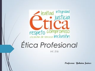 Ética Profesional
Inf. 516
Profesora: Yahaira Juárez
 