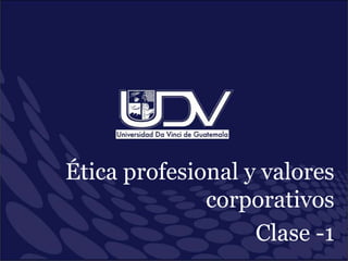 Ética profesional y valores
corporativos
Clase -1
 