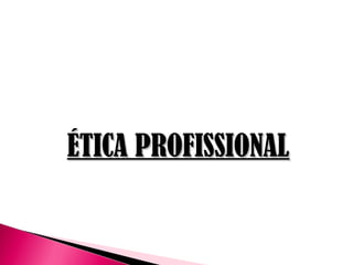 ÉTICA PROFISSIONALÉTICA PROFISSIONAL
 