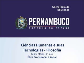 Ciências Humanas e suas
Tecnologias - Filosofia
Ensino Médio, 3°Ano
Ética Profissional e social
 