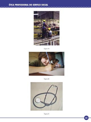 65
ÉTICA PROFISSIONAL DO SERVIÇO SOCIAL
Figura 19
Figura 20
Figura 21
 