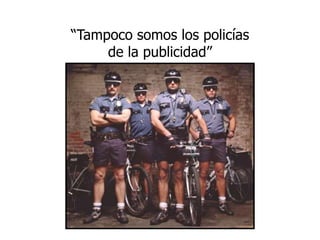 “Tampoco somos los policías de la publicidad”