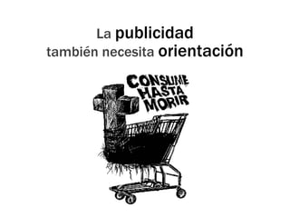 La publicidadtambién necesita orientación