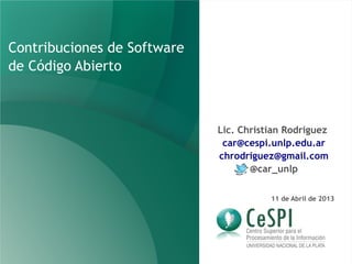 Contribuciones de Software
de Código Abierto



                             Lic. Christian Rodriguez
                              car@cespi.unlp.edu.ar
                             chrodriguez@gmail.com
                                    @car_unlp

                                        11 de Abril de 2013
 