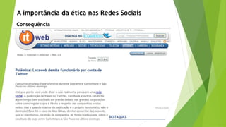 Consequência
A importância da ética nas Redes Sociais
 