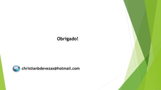 Obrigado!
christianbdevezas@hotmail.com
 
