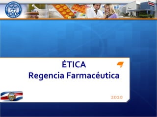 ÉTICA
Regencia Farmacéutica
2010
 